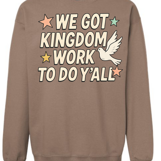 WE GOT KINGDOM WORK CREWNECK