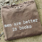 MEN ARE BETTER IN BOOKS | CHOOSE YOUR COLOR